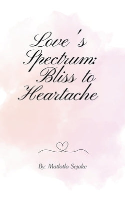 Love's Spectrum: Bliss to Heartache by Sejake, Matlotlo