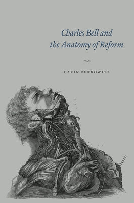 Charles Bell and the Anatomy of Reform by Berkowitz, Carin