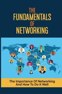 The Fundamentals Of Networking: The Importance Of Networking And How To Do It Well: Master Networking Success by Findlay, Elease