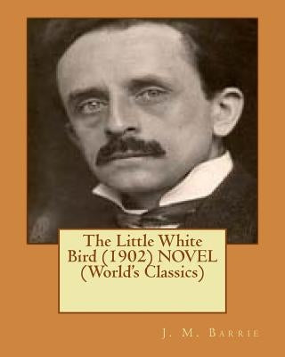 The Little White Bird (1902) NOVEL (World's Classics) by Barrie, J. M.