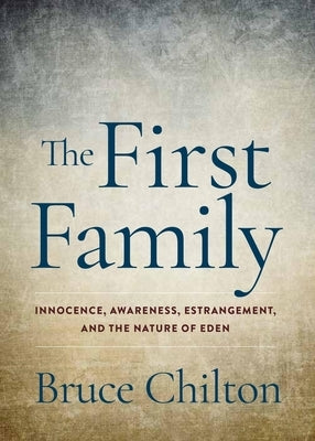 The First Family: Innocence, Awareness, Estrangement, and the Nature of Eden by Chilton, Bruce