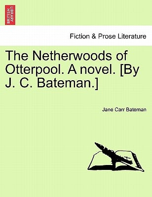 The Netherwoods of Otterpool. a Novel. [By J. C. Bateman.] by Bateman, Jane Carr