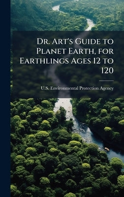 Dr. Art's Guide to Planet Earth, for Earthlings Ages 12 to 120 by U S Environmental Protection Agency