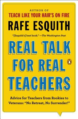Real Talk for Real Teachers: Advice for Teachers from Rookies to Veterans: "no Retreat, No Surrender!" by Esquith, Rafe