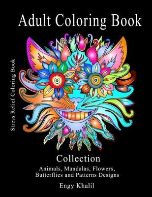 Adult Coloring Book Collection: Stress Relief Coloring Book: Animals, Mandalas, Flowers, Butterflies and Patterns Designs by Khalil, Engy