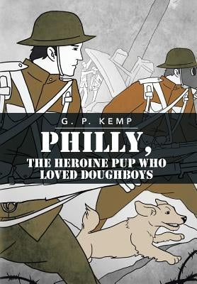 Philly, the Heroine Pup Who Loved Doughboys by Kemp, G. P.