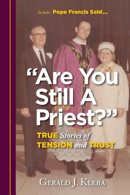 Are You Still A Priest?: True Stories of Tension and Trust by Kleba, Gerald J.