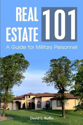 Real Estate 101: A Guide for Military Personnel by Ruffin, David L.