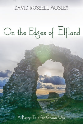 On the Edges of Elfland: A Fairy-Tale for Grown Ups by Mosley, David Russell