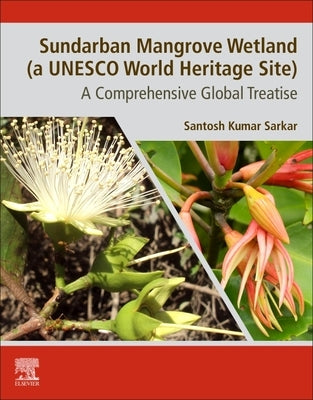 Sundarban Mangrove Wetland (a UNESCO World Heritage Site): A Comprehensive Global Treatise by Sarkar, Santosh Kumar