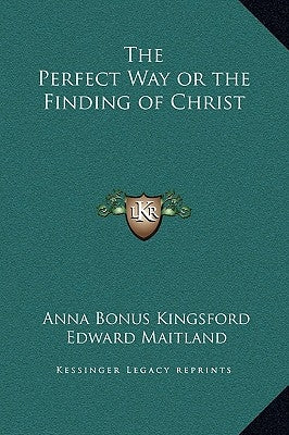 The Perfect Way or the Finding of Christ by Kingsford, Anna Bonus