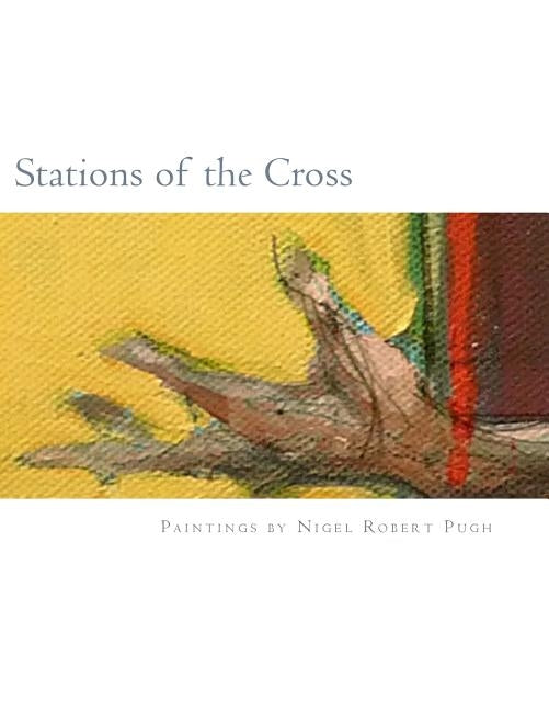 Stations of the Cross: Stations of the Cross: Reflections on the Stations of the Cross in paintings and words by Reid, Gareth