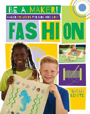Maker Projects for Kids Who Love Fashion by Levete, Sarah
