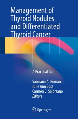 Management of Thyroid Nodules and Differentiated Thyroid Cancer: A Practical Guide by Roman, Sanziana A.