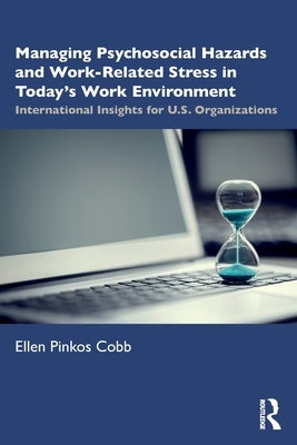 Managing Psychosocial Hazards and Work-Related Stress in Today's Work Environment: International Insights for U.S. Organizations by Pinkos Cobb, Ellen