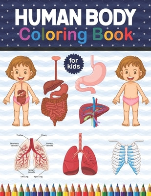 Human Body Coloring Book For Kids: Human Body Anatomy Coloring Book For Kids, Boys and Girls and Medical Students. Human Body Coloring Book For Boys G by Publication, Shirkaylene