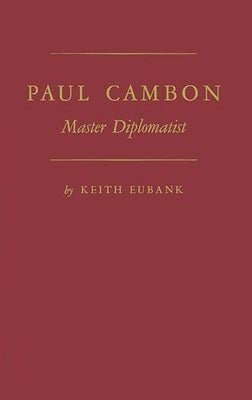 Paul Cambon: Master Diplomat by Eubank, Keith