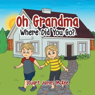 Oh Grandma Where Did You Go? by McKee, Stuart James