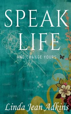Speak Life: And Change Yours by Adkins, Linda Jean