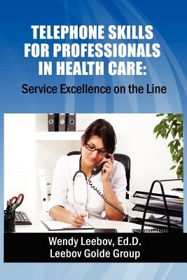 Telephone Skills for Professionals in Health Care by Leebov Ed D., Wendy