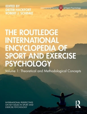The Routledge International Encyclopedia of Sport and Exercise Psychology: Volume 1: Theoretical and Methodological Concepts by Hackfort, Dieter