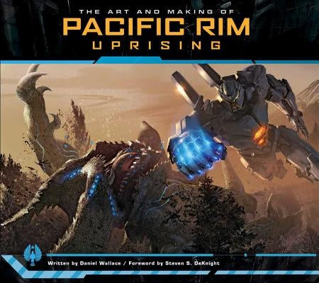 The Art and Making of Pacific Rim Uprising by Wallace, Daniel