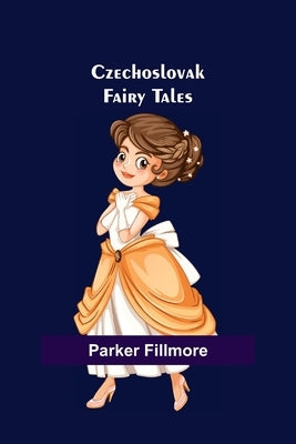 Czechoslovak Fairy Tales by Fillmore, Parker