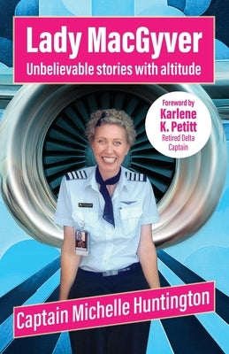 Lady MacGyver: Unbelievable stories with altitude by Huntington, Michelle