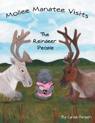 Mollee Manatee Visits the Reindeer People by Green, Lynda