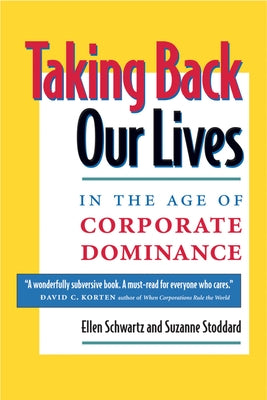 Taking Back Our Lives in the Age of Corporate Dominance by Schwartz, Ellen