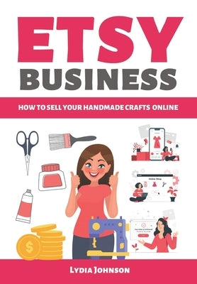 Etsy Business: How to sell your handmade crafts online by Johnson, Lydia