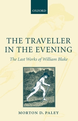 The Traveller in the Evening: The Last Works of William Blake by Paley, Morton D.