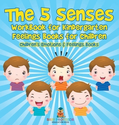 The 5 Senses Workbook for Kindergarten - Feelings Books for Children Children's Emotions & Feelings Books by Baby Professor