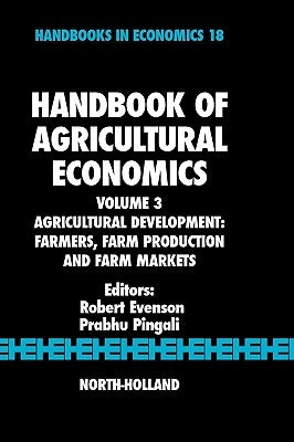 Handbook of Agricultural Economics: Agricultural Development: Farmers, Farm Production and Farm Markets Volume 3 by Evenson, Robert E.