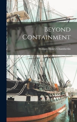 Beyond Containment by Chamberlin, William Henry 1897-1969