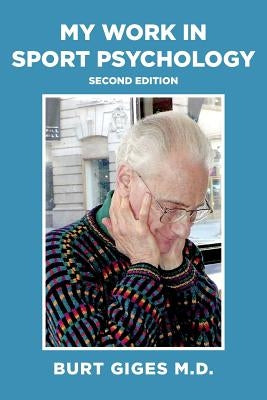 My Work in Sport Psychology: Second Edition by Giges M. D., Burt