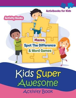 Kids Super Awesome Activity Book: Mazes, Spot The Difference & Word Games - Activity For Kids by For Kids, Activibooks