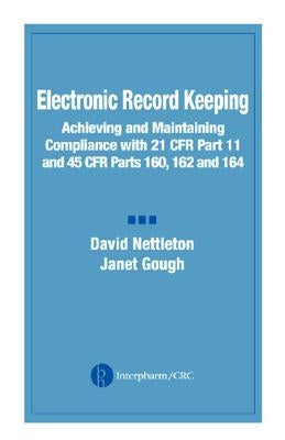 Electronic Record Keeping: Achieving and Maintaining Compliance with 21 Cfr Part 11 and 45 Cfr Parts 160, 162, and 164 by Nettleton, David