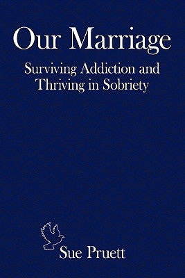 Our Marriage: Surviving Addiction and Thriving in Sobriety by Pruett, Sue
