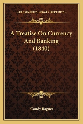 A Treatise On Currency And Banking (1840) by Raguet, Condy