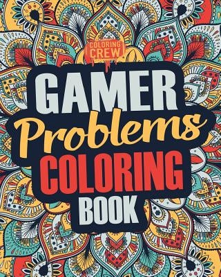 Gamer Coloring Book: A Snarky, Irreverent & Funny Gaming Coloring Book Gift Idea for Gamers and Video Game Lovers by Coloring Crew
