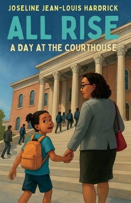 All Rise A Day at the Courthouse by Hardrick, Joseline