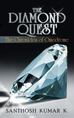 The Diamond Quest: The Chronicles of Omodrome by Kumar K., Santhosh