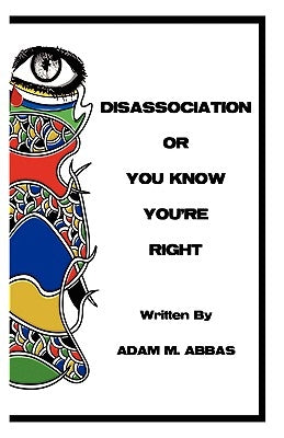 Disassociation or You Know You're Right by Abbas, Adam M.