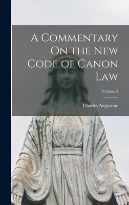A Commentary On the New Code of Canon Law; Volume 2 by Augustine, Charles