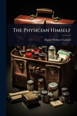 The Physician Himself by Cathell, Daniel Webster