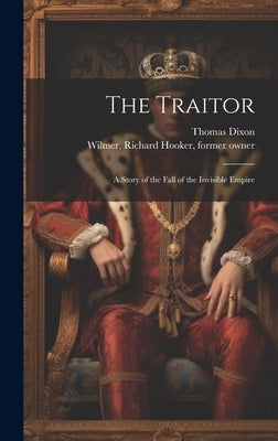 The Traitor; a Story of the Fall of the Invisible Empire by Dixon, Thomas