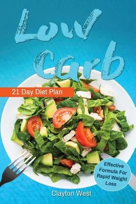 Low Carb: Low Carb: Cookbook 21 Day Diet Plan The Most Effective Formula For Ra: low carb cookbook, low carb diet, low carb slow by West, Clayton