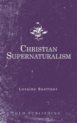 Christian Supernaturalism by Boettner, Loraine