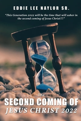 The Second Coming Of Jesus Christ 2022 by Naylor, Eddie, Sr.